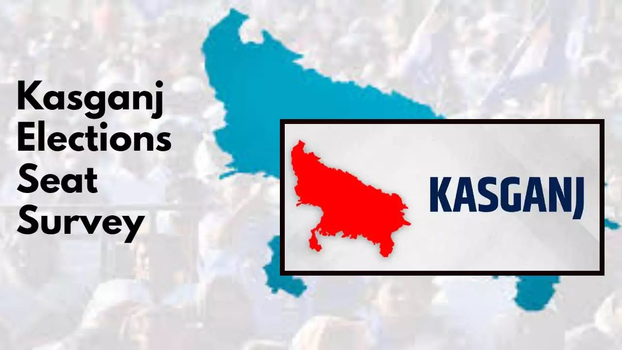 Kasganj Parliament and Assembly Seat Survey