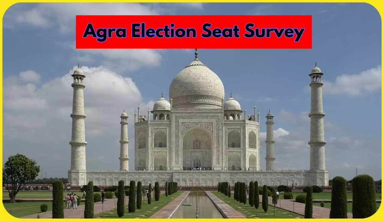 Agra Parliament and Assembly Seat Survey: