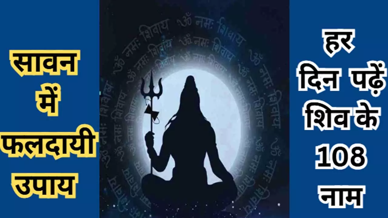 Shiva Ke 108 Naam :शिव के 108 नाम और ये उपाय, आपके जीवन में धन संपत्ति, प्यार और संतान से भरेंगे घर-आंगन, सावन में हर दिन करें