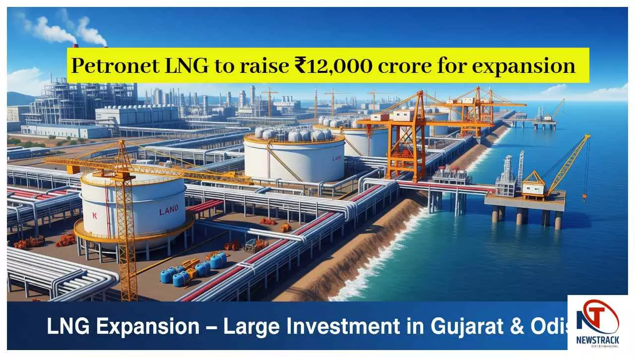 Petronet LNG to raise ₹12,000 crore for expansion Petronet LNG to raise ₹12,000 crore for expansion