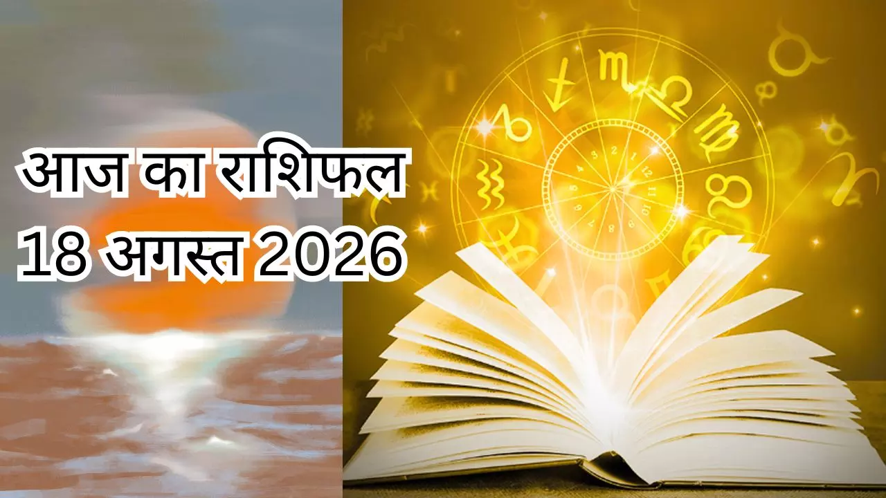 Aaj Ka Rashifal 18 August 2026 : आज किस राशि की बदलेगी तस्वीर, जानिए अपना आज का राशिफल क्या कहता है? Aaj Ka Rashifal 18 August 2026 : आज किस राशि की बदलेगी तस्वीर, जानिए अपना आज का राशिफल क्या कहता है?