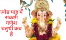 Sankashti Ganesh Chaturthi 2023 Kab Hai:ज्येष्ठ माह की गणेश चतुर्थी तिथि कब है, जानते हैं शुभ मुहूर्त, विधि और महत्व