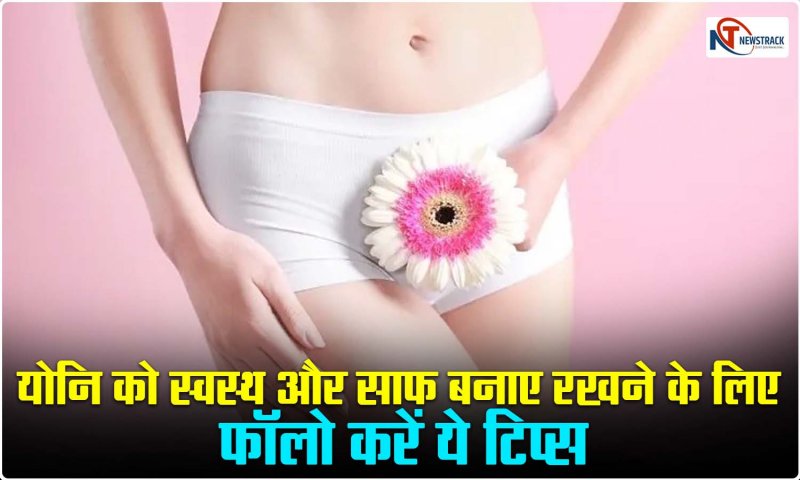 Vagina Clean And Healthy Tips : योनि को स्वस्थ और साफ़ बनायें रखने के लिए फॉलो करें ये टिप्स , नहीं होगी परेशानी