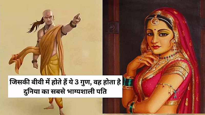 Chanakya Niti: क्या आपकी पत्नी में हैं ये 3 गुण, ऐसी स्त्रियों के पति होते हैं बेहद भाग्यशाली